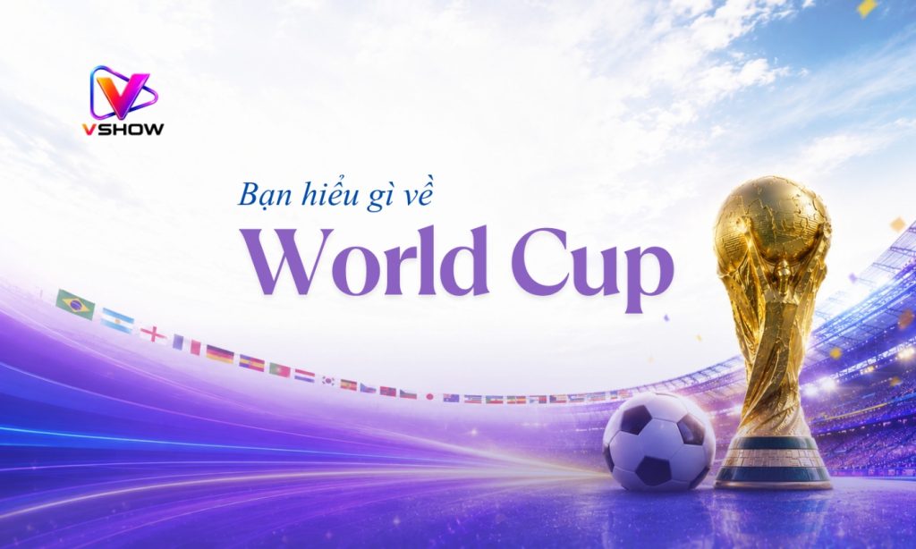 Bạn hiểu World Cup đến đâu?